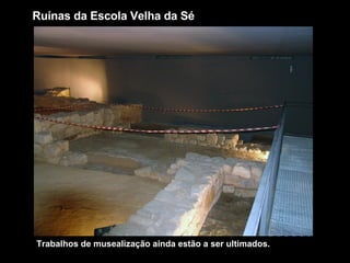 Ruínas da Escola Velha da Sé Trabalhos de musealização ainda estão a ser ultimados. 