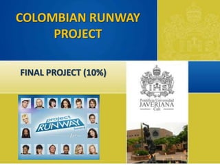 COLOMBIAN RUNWAY
     PROJECT

FINAL PROJECT (10%)
 