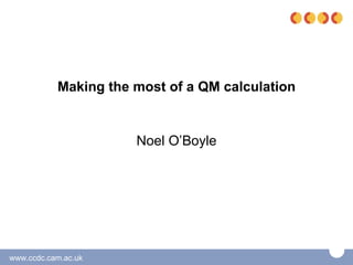 Making the most of a QM calculation


                      Noel O’Boyle




www.ccdc.cam.ac.uk
 