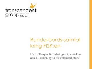 Runda-bords-samtal
kring FISK:en
Hur tillämpas förordningen i praktiken
och till vilken nytta för verksamheten?
 