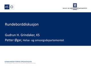 Rundeborddiskusjon

Gudrun H. Grindaker, KS
Petter Øgar, Helse- og omsorgsdepartementet
 