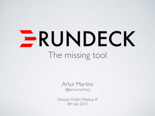 The missing tool
Artur Martins 
(@arturmartins)
Devops Dublin Meetup III 
8th July 2015
 