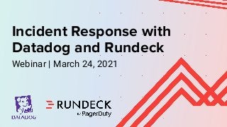 Shape Up
Skills Builder - September 4th, 2020
Conﬁdential
Incident Response with
Datadog and Rundeck
Webinar | March 24, 2021
 