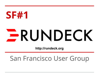 SF#1

http://rundeck.org

San Francisco User Group

 