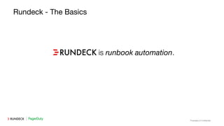 Proprietary & Conﬁdential
Rundeck - The Basics
is runbook automation.
 