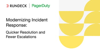 Proprietary & Conﬁdential
Modernizing Incident
Response:
Quicker Resolution and
Fewer Escalations
 