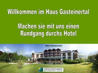 Willkommen im Haus Gasteinertal Machen sie mit uns einen  Rundgang durchs Hotel 