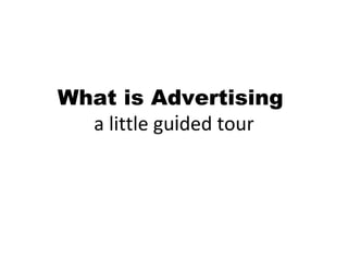 What is Advertising  a little gu i ded tour 
