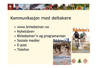 Kommunikasjon med deltakereKommunikasjon med deltakere
www birkebeiner no• www.birkebeiner.no
• Nyhetsbrev
• Birkebeiner’n og programaviser
• Sosiale medier
• E-post
• Telefon• Telefon
 