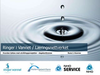 Ringer i Vannet / Læringsnettverket
Hvordan lykkes med utviklingsprosjekter - dagskonferanse

Rune J. Kvarme

 