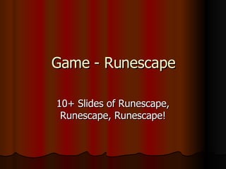 Game - Runescape 10+ Slides of Runescape, Runescape, Runescape!