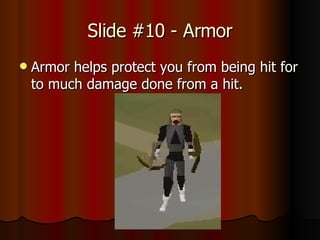 Slide #10 - Armor Armor helps protect you from being hit for to much damage done from a hit.