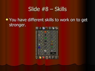 Slide #8 – Skills You have different skills to work on to get stronger.