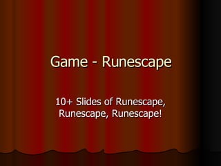 Game - Runescape 10+ Slides of Runescape, Runescape, Runescape! 