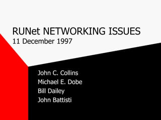 RUNet NETWORKING ISSUES 11 December 1997 John C. Collins  Michael E. Dobe Bill Dailey  John Battisti 