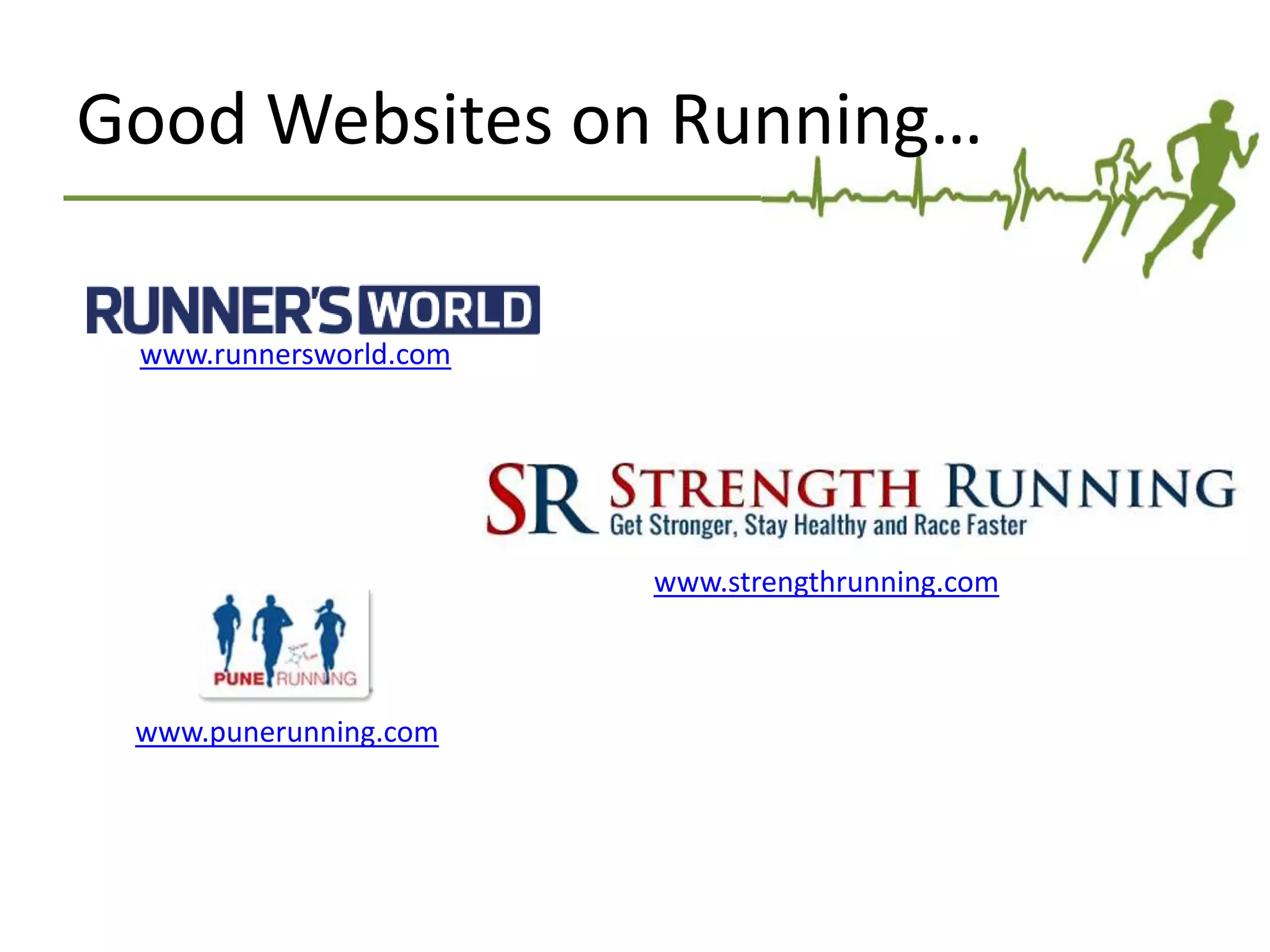 Good Websites on Running…
www.runnersworld.com
www.punerunning.com
www.strengthrunning.com
run4fun.kamalent.com
 