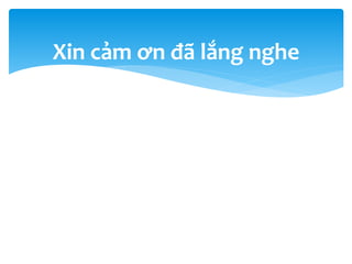 Xin cảm ơn đã lắng nghe
 