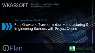 Digital Productivity Solutions Built
for the Microsoft Cloud
Run, Grow and Transform Your Manufacturing &
Engineering Business with Project Online
Reimagine Business Productivity
 