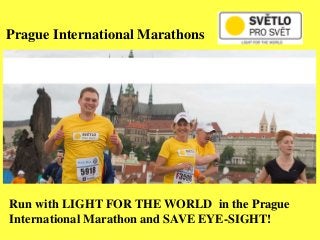 Prague International Marathons
Run with LIGHT FOR THE WORLD in the Prague
International Marathon and SAVE EYE-SIGHT!
 