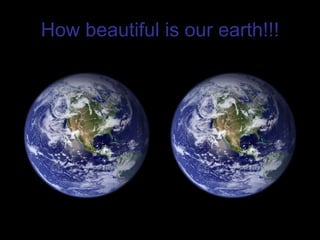 How beautiful is our earth!!! 