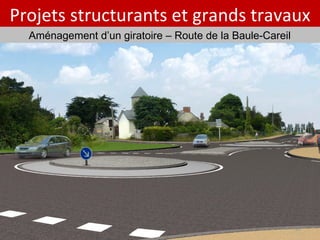 Projets structurants et grands travaux Aménagement d’un giratoire – Route de la Baule-Careil 