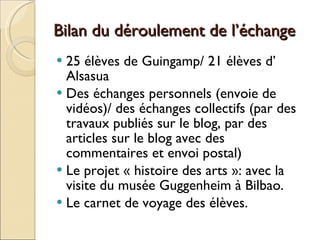 Bilan du déroulement de l’échange <ul><li>25 élèves de Guingamp/ 21 élèves d’ Alsasua </li></ul><ul><li>Des échanges perso...