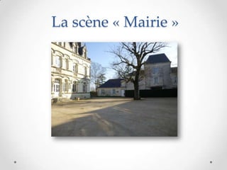 La scène « Mairie »
 