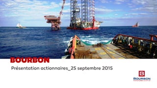 Présentation actionnaires_25 septembre 2015
BOURBON
 