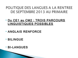  Du CE1 au CM2 : TROIS PARCOURS
LINGUISTIQUES POSSIBLES
 ANGLAIS RENFORCE
 BILINGUE
 BI-LANGUES
 