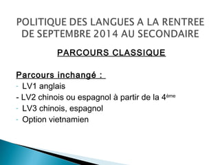 PARCOURS CLASSIQUE
Parcours inchangé :
- LV1 anglais
- LV2 chinois ou espagnol à partir de la 4ème
- LV3 chinois, espagnol
- Option vietnamien
 