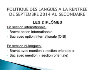 LES DIPLÔMES
En section internationale :
- Brevet option internationale
- Bac avec option internationale (OIB)
En section bi-langues :
- Brevet avec mention « section orientale »
- Bac avec mention « section orientale)
 