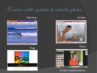 D’autres outils gratuits de retouche photos
44
IrfanView XnView
Pola
Et bien d’autres encore…
Kizoa
 