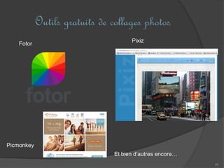 Outils gratuits de collages photos
45
Fotor
Pixiz
Picmonkey
Et bien d’autres encore…
 
