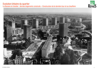 Evolution Urbaine du quartier
La Banane en chantier : derniers logements construits – Construction de la dernière tour et sa chaufferie
17LA FABRIQUE URBAINE
 