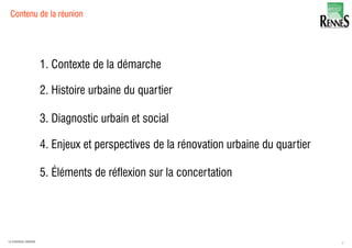 2LA FABRIQUE URBAINE
1. Contexte de la démarche
2. Histoire urbaine du quartier
3. Diagnostic urbain et social
4. Enjeux et perspectives de la rénovation urbaine du quartier
5. Éléments de réflexion sur la concertation
Contenu de la réunion
 