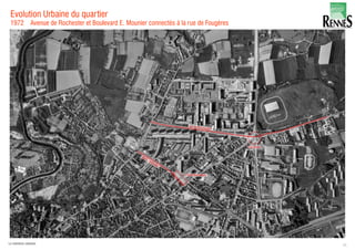 Evolution Urbaine du quartier
1972 Avenue de Rochester et Boulevard E. Mounier connectés à la rue de Fougères
21LA FABRIQUE URBAINE
 