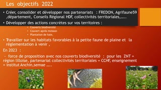 Les objectifs 2022
• Créer, consolider et développer nos partenariats : FREDON, Agrifaune59
,département, Conseils Régiona...