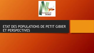 ETAT DES POPULATIONS DE PETIT GIBIER
ET PERSPECTIVES
 