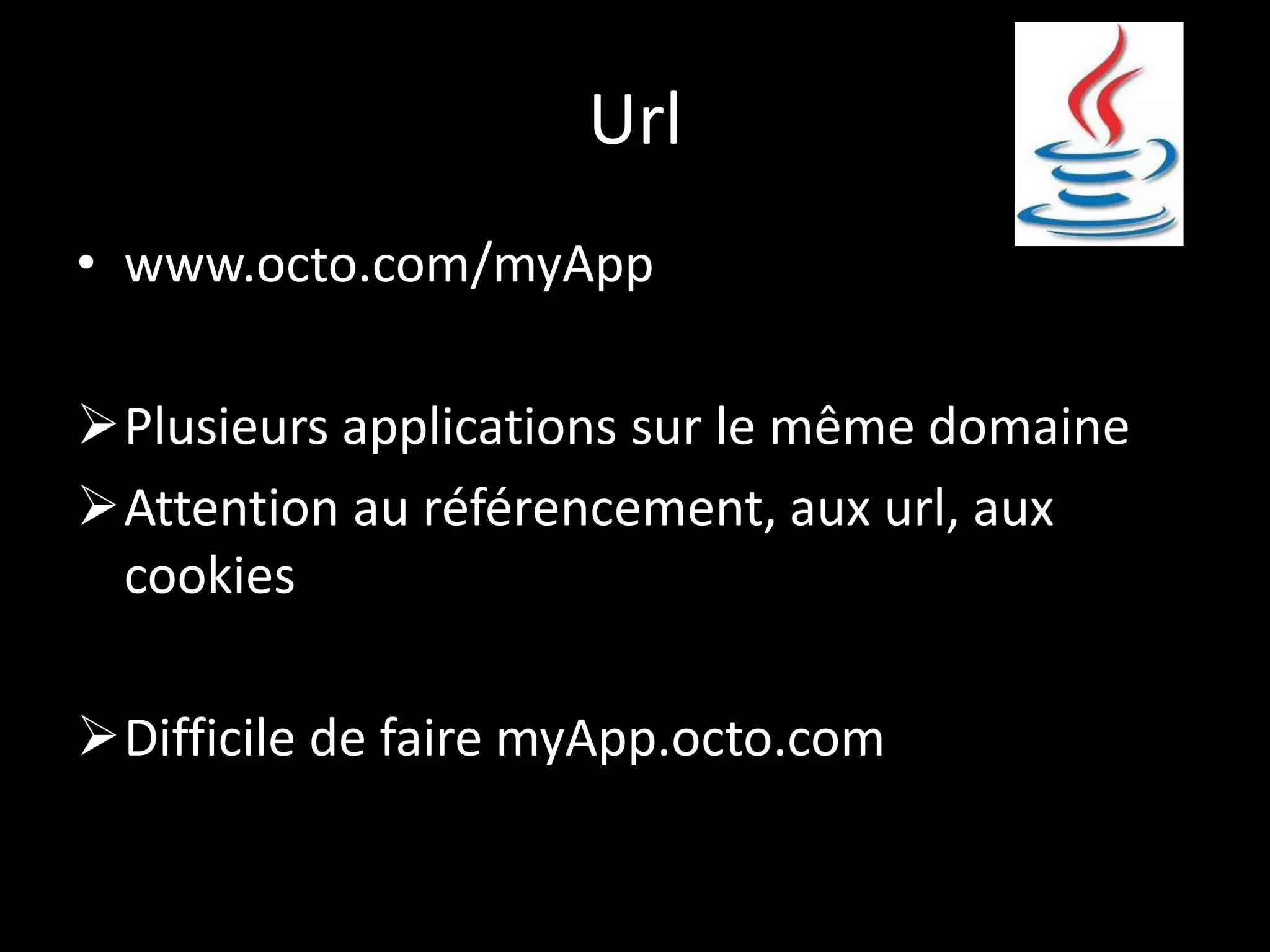 Url
• www.octo.com/myApp

Plusieurs applications sur le même domaine
Attention au référencement, aux url, aux
 cookies

Difficile de faire myApp.octo.com
 