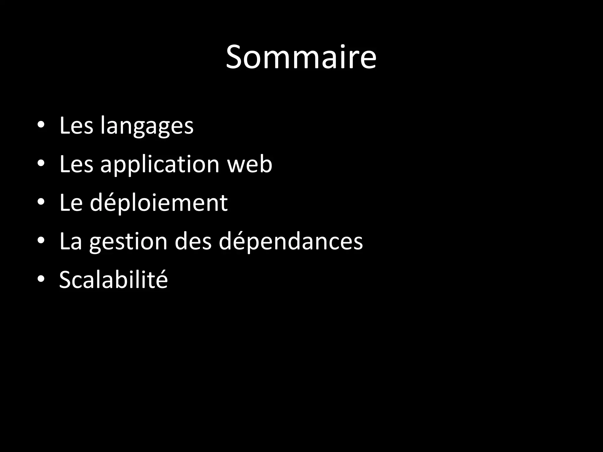 Sommaire
•   Les langages
•   Les application web
•   Le déploiement
•   La gestion des dépendances
•   Scalabilité
 