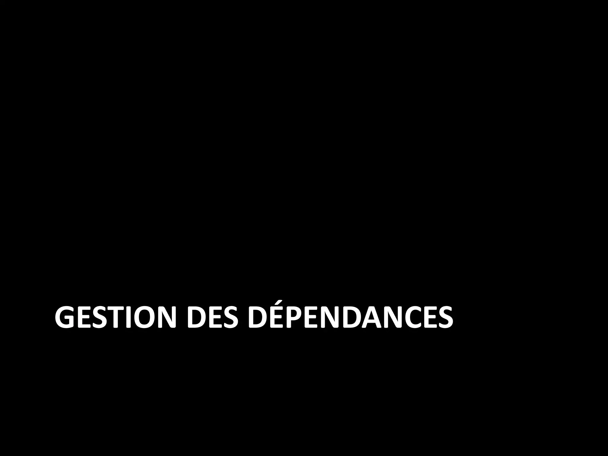 GESTION DES DÉPENDANCES
 