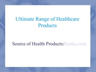 Ultimate Range of Healthcare Products Source of Health Products : Runka.com 