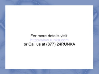 For more details visit  http://www.runka.com or Call us at (877) 24RUNKA 