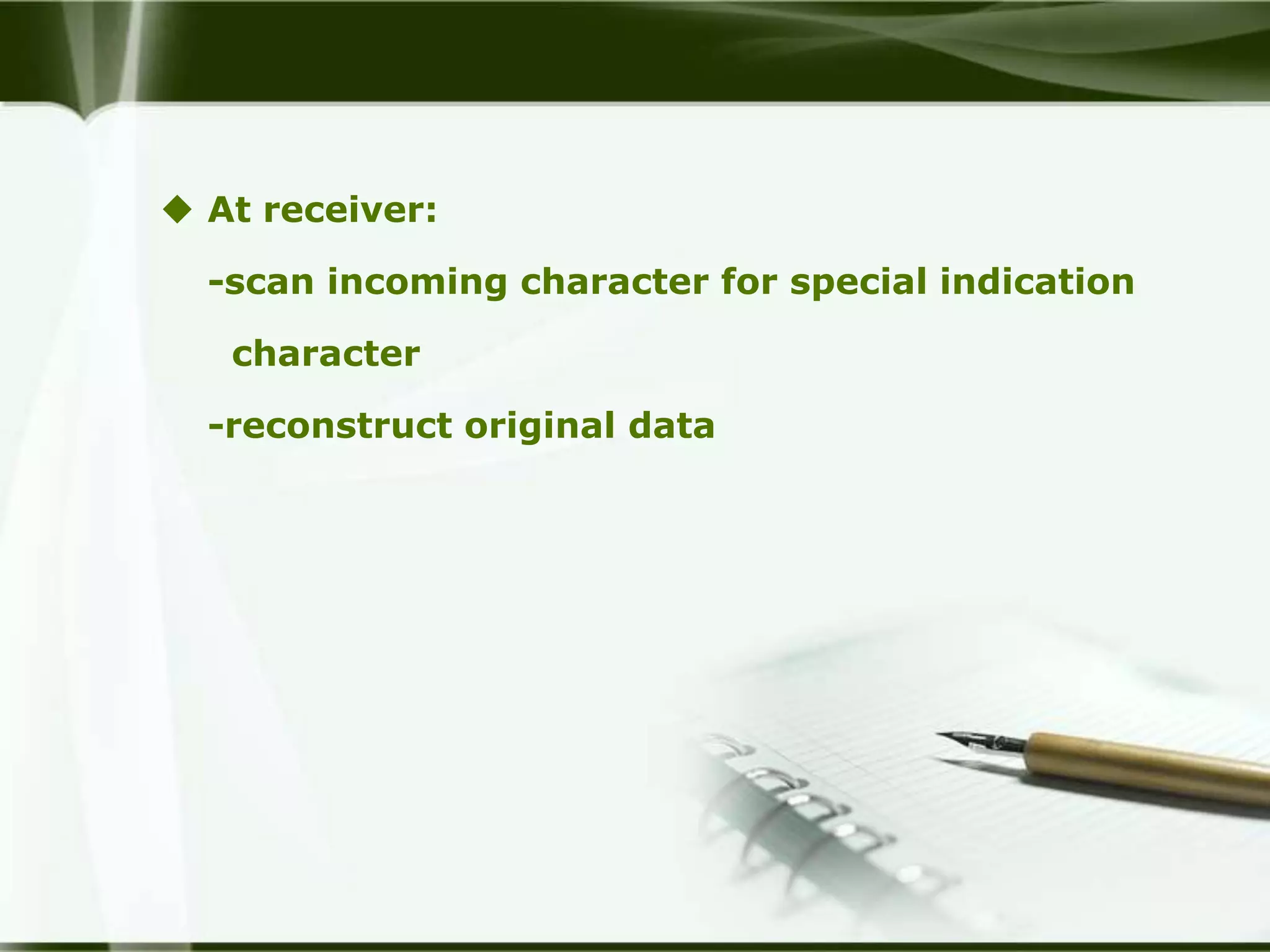  At receiver:

  -scan incoming character for special indication

   character

  -reconstruct original data
 