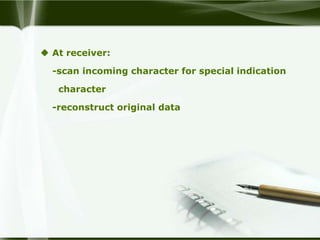  At receiver:

  -scan incoming character for special indication

   character

  -reconstruct original data
 
