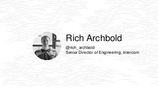 Rich Archbold
@rich_archbold
Senior Director of Engineering, Intercom
 