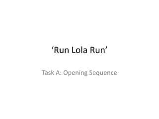‘Run Lola Run’

Task A: Opening Sequence
 