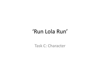‘Run Lola Run’

Task C: Character
 