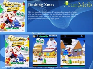 Rushing Xmas This is a game for Xmas season. It’s a story about a careless Santa who lost the presents all over the world before Xmas Eve! This game will challenge player’s speed of reaction. It is also a game for the player to experience the fun of high speed. 