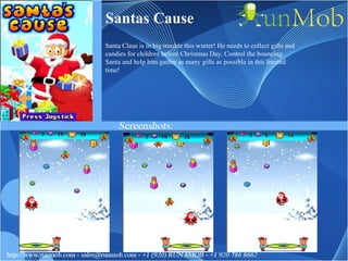 Santas Cause Santa Claus is in big trouble this winter! He needs to collect gifts and candies for children before Christmas Day. Control the bouncing Santa and help him gather as many gifts as possible in this limited time! 